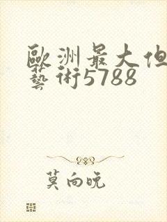 欧洲最大但人文艺术5788