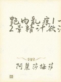 艳肉乱痕1一12章精汁欲液