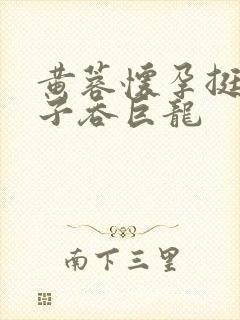 黄蓉怀孕挺大肚子吞巨龙