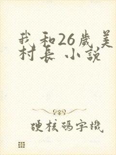 我和26岁美女村长 小说