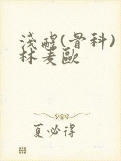 浅醒(骨科) 林麦欧