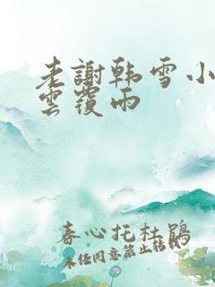 老谢韩雪小说翻云覆雨
