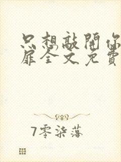 只想敲开你的心扉全文免费阅读