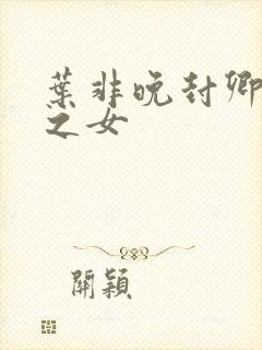 叶非晚封卿将军之女