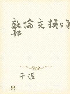 敌伦交换s第三部