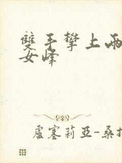 双手攀上两团少女峰