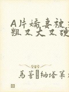 A片娇妻被交换粗又大又硬V