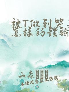 被T做到哭是种怎样的体验知乎