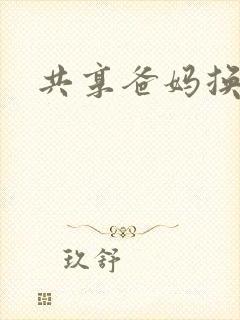 共享爸妈换着玩