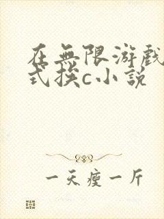 在无限游戏里花式挨c小说