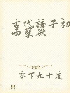 古代诱子初尝云雨孽欲