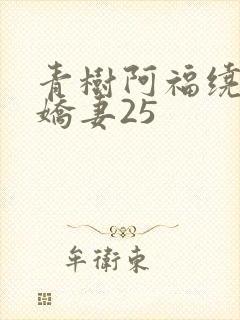 青树阿福绕床弄娇妻25