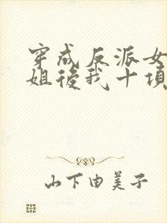 穿成反派女配她姐后我十项全能了