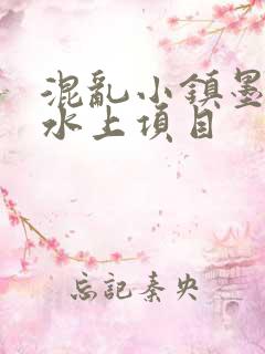 混乱小镇墨池砚水上项目