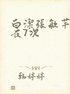 白洁张敏芊芊一夜7次