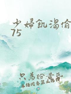 少妇饥渴偷公乱75