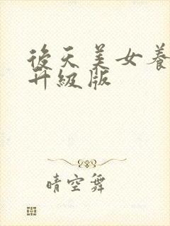 后天美女养成记升级版