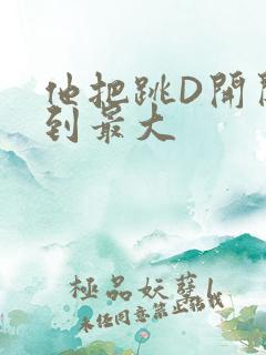 他把跳D开关开到最大