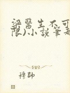 梁医生不可以(限)小说笔趣阁