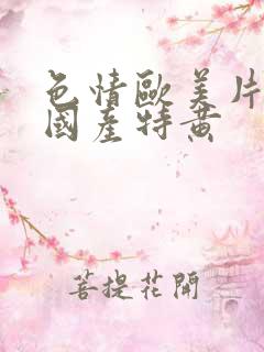 色情欧美片午夜国产特黄