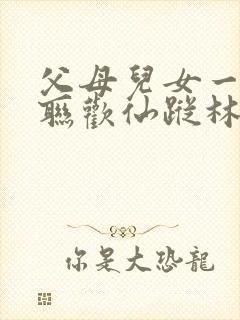 父母儿女一家大联欢仙踪林