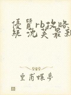 优质rb攻略系统 沈芙最新章节更新