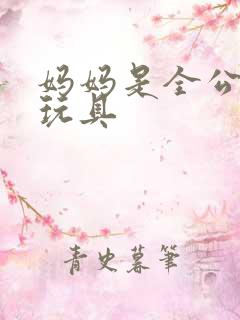 妈妈是全公司的玩具