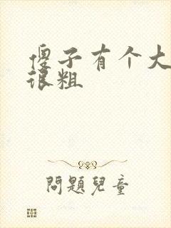 傻子有个大东西很粗