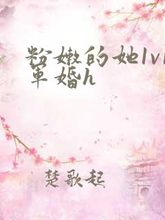 粉嫩的她1v1军婚h