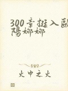 300章挺入欧阳娜娜