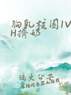 胸乳校园1V1H挤奶