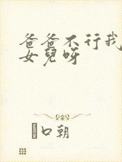 爸爸不行我是你女儿呀