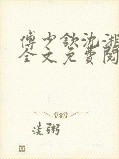 傅少钦沈湘小说全文免费阅读无广告