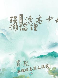 强奷漂亮少妇高潮伦理