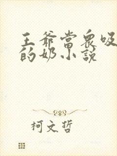 王爷当众吸丫鬟的奶小说