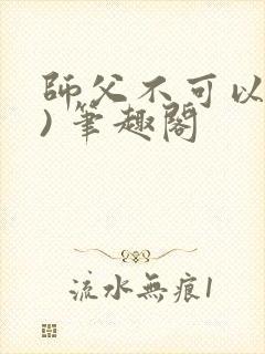 师父不可以(限) 笔趣阁