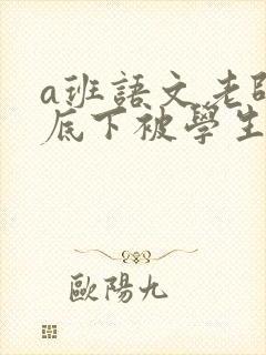 a班语文老师私底下被学生称为