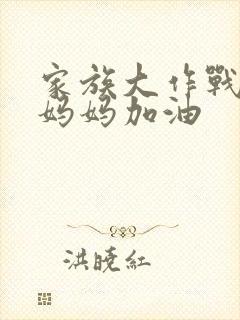 家族大作战爸爸妈妈加油