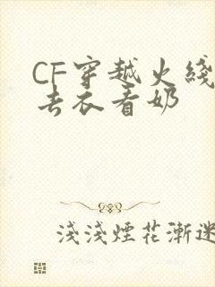 CF穿越火线女去衣看奶