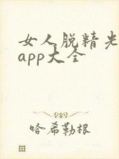 女人脱精光直播app大全