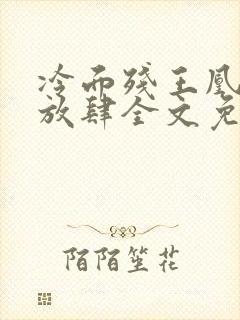 冷面残王凰妃太放肆全文免费阅读