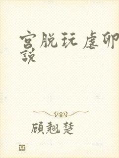 宫脱玩虐卵巢小说