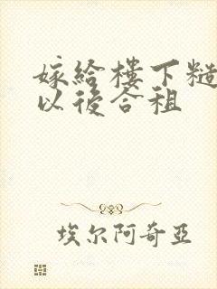 嫁给楼下糙汉后以后合租