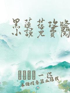 黑莲花攻略手册小说免费阅读