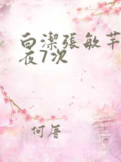 白洁张敏芊芊一夜7次