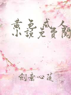 黄 色 成 人小说免费阅读