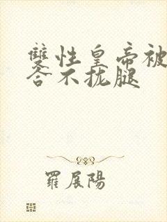 双性皇帝被c得合不拢腿