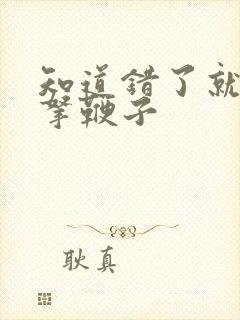 知道错了就自己拿鞭子