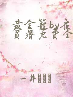 黄金笼by夜很贫瘠免费全文