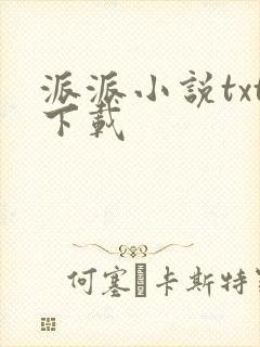 派派小说txt下载